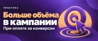 Больше объёма в кампании. При оплате за конверсии