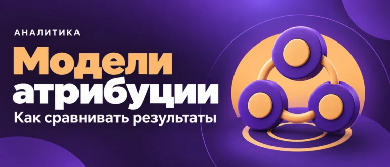 Модели атрибуции. Как сравнивать результаты