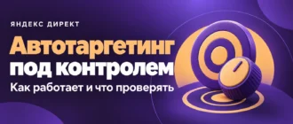 Автотаргетинг под контролем. Как работает и что проверять